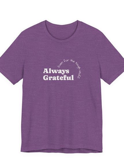 "Always Grateful, Even for the Tough Stuff" Unisex Jersey Short Sleeve Tee