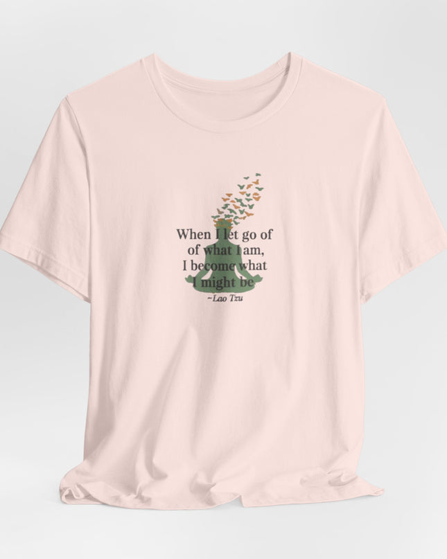 “When I Let Go of What I Am... ~Lao Tzu" Unisex Jersey Short Sleeve Tee