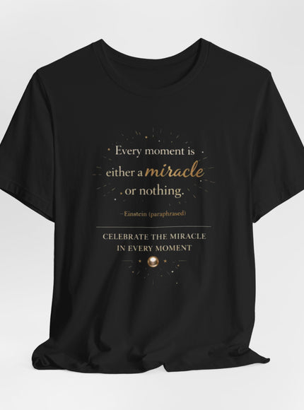"Every Moment is Either a Miracle or Nothing" Unisex Jersey Short Sleeve Tee