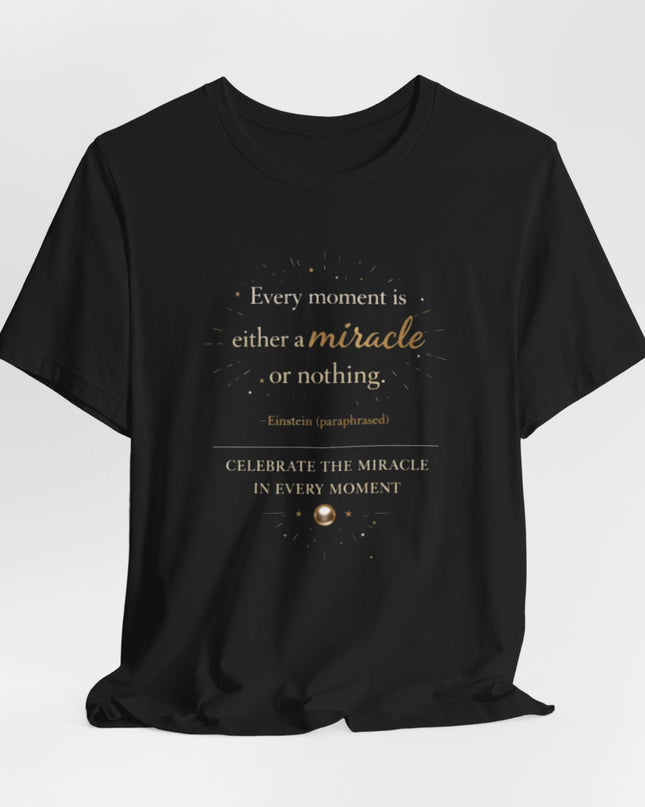 "Every Moment is Either a Miracle or Nothing" Unisex Jersey Short Sleeve Tee