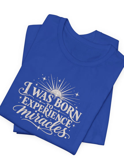 "I Was Born to Experience Miracles" Unisex Jersey Short Sleeve Tee