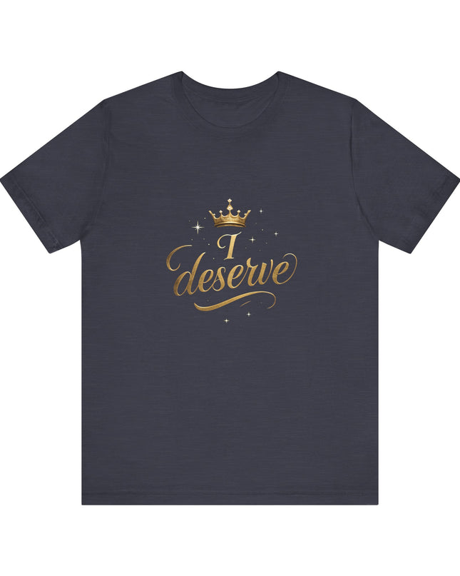 "I Deserve - Gold Foil" Unisex Jersey Short Sleeve Tee