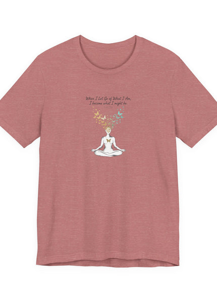 “When I Let Go of What I Am... ~Lao Tzu" Unisex Jersey Short Sleeve Tee