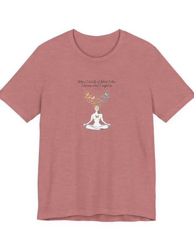 “When I Let Go of What I Am... ~Lao Tzu" Unisex Jersey Short Sleeve Tee