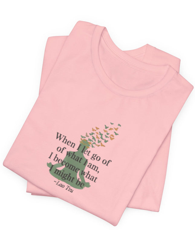 “When I Let Go of What I Am... ~Lao Tzu" Unisex Jersey Short Sleeve Tee