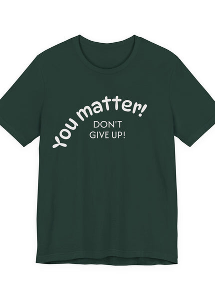 "You matter! Don't give up!" Unisex Jersey Short Sleeve Tee