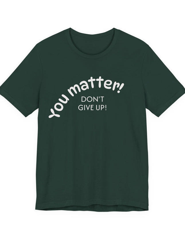 "You matter! Don't give up!" Unisex Jersey Short Sleeve Tee