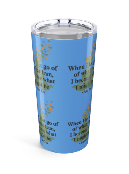 “When I Let Go of What I Am... ~Lao Tzu" Tumbler 20oz
