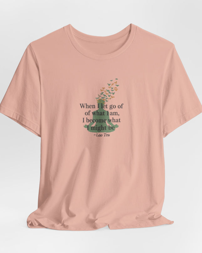 “When I Let Go of What I Am... ~Lao Tzu" Unisex Jersey Short Sleeve Tee