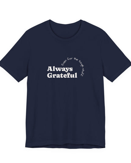"Always Grateful, Even for the Tough Stuff" Unisex Jersey Short Sleeve Tee