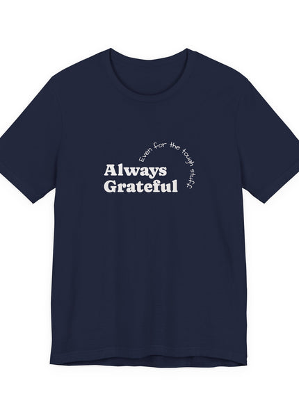 "Always Grateful, Even for the Tough Stuff" Unisex Jersey Short Sleeve Tee