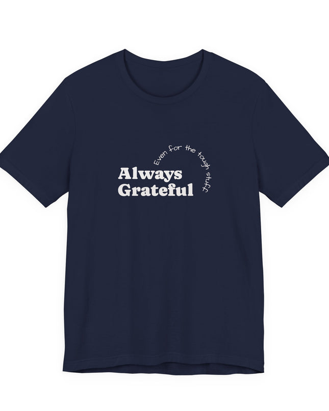 "Always Grateful, Even for the Tough Stuff" Unisex Jersey Short Sleeve Tee