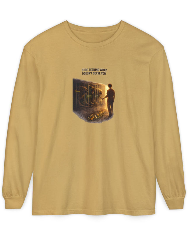 "Stop Feeding What Doesn't Serve You" Unisex Garment-dyed Long Sleeve T-Shirt