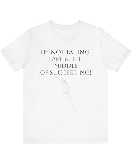 "I'm Not Failing, I'm in the Middle of Succeeding! " Unisex Jersey Short Sleeve Tee