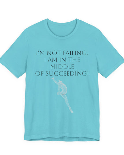 "I'm Not Failing, I'm in the Middle of Succeeding! " Unisex Jersey Short Sleeve Tee