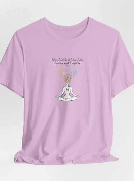 “When I Let Go of What I Am... ~Lao Tzu" Unisex Jersey Short Sleeve Tee