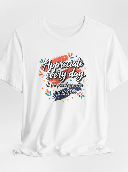 "Appreciate Every Day. It's a Privilege, Not a Guarantee." Unisex Jersey Short Sleeve Tee