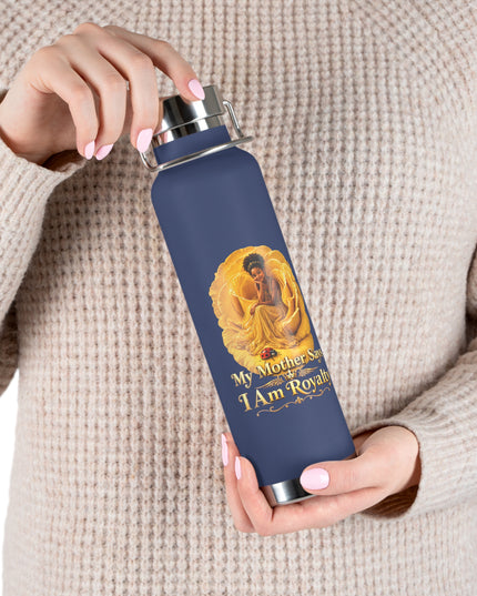 "My Mother Says I am Royalty" Copper Vacuum Insulated Bottle, 22oz