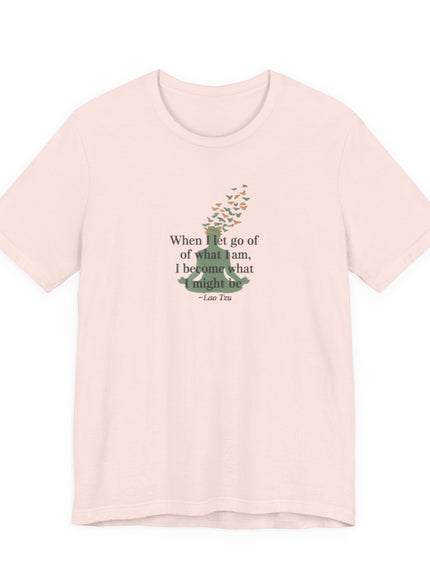 “When I Let Go of What I Am... ~Lao Tzu" Unisex Jersey Short Sleeve Tee