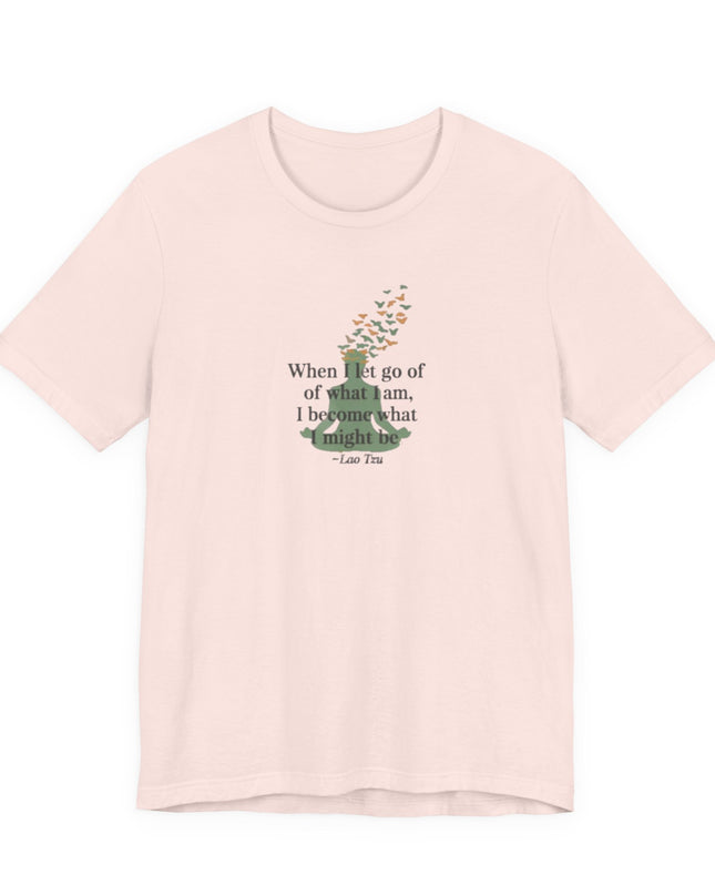 “When I Let Go of What I Am... ~Lao Tzu" Unisex Jersey Short Sleeve Tee