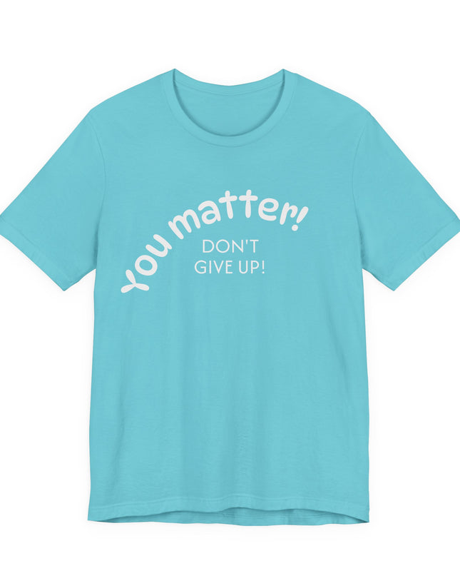 "You matter! Don't give up!" Unisex Jersey Short Sleeve Tee