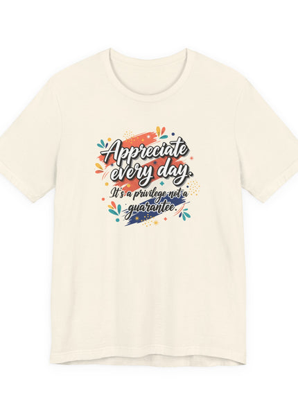 "Appreciate Every Day. It's a Privilege, Not a Guarantee." Unisex Jersey Short Sleeve Tee