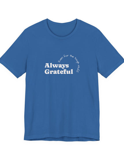 "Always Grateful, Even for the Tough Stuff" Unisex Jersey Short Sleeve Tee