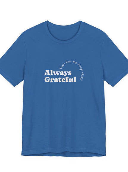 "Always Grateful, Even for the Tough Stuff" Unisex Jersey Short Sleeve Tee