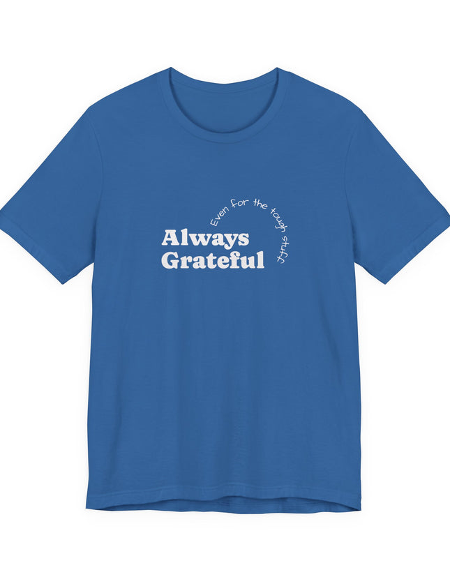 "Always Grateful, Even for the Tough Stuff" Unisex Jersey Short Sleeve Tee