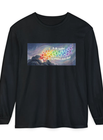 "Be the Rainbow in Someone's Dark Cloud" Unisex Garment-dyed Long Sleeve T-Shirt