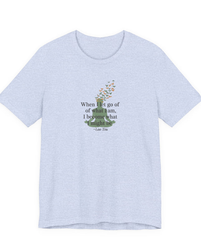 “When I Let Go of What I Am... ~Lao Tzu" Unisex Jersey Short Sleeve Tee