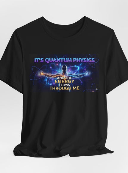 "It's Quantum Physics and the Energy Flows through Me" Unisex Jersey Short Sleeve Tee