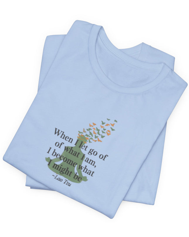 “When I Let Go of What I Am... ~Lao Tzu" Unisex Jersey Short Sleeve Tee