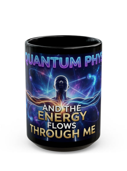 "It's Quantum Physics and the Energy Flows through Me" Black Mug (11oz, 15oz)