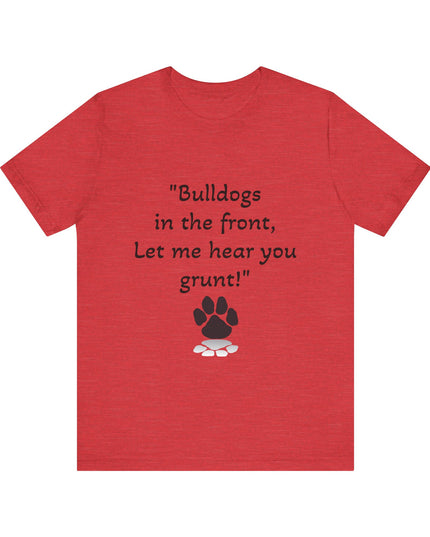 "Bulldogs in the front, Let me hear you grunt!" Unisex Jersey Short Sleeve Tee