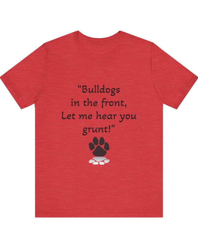 "Bulldogs in the front, Let me hear you grunt!" Unisex Jersey Short Sleeve Tee