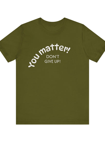 "You matter! Don't give up!" Unisex Jersey Short Sleeve Tee
