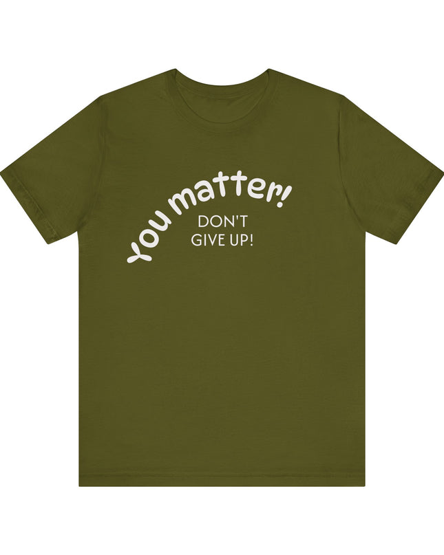 "You matter! Don't give up!" Unisex Jersey Short Sleeve Tee