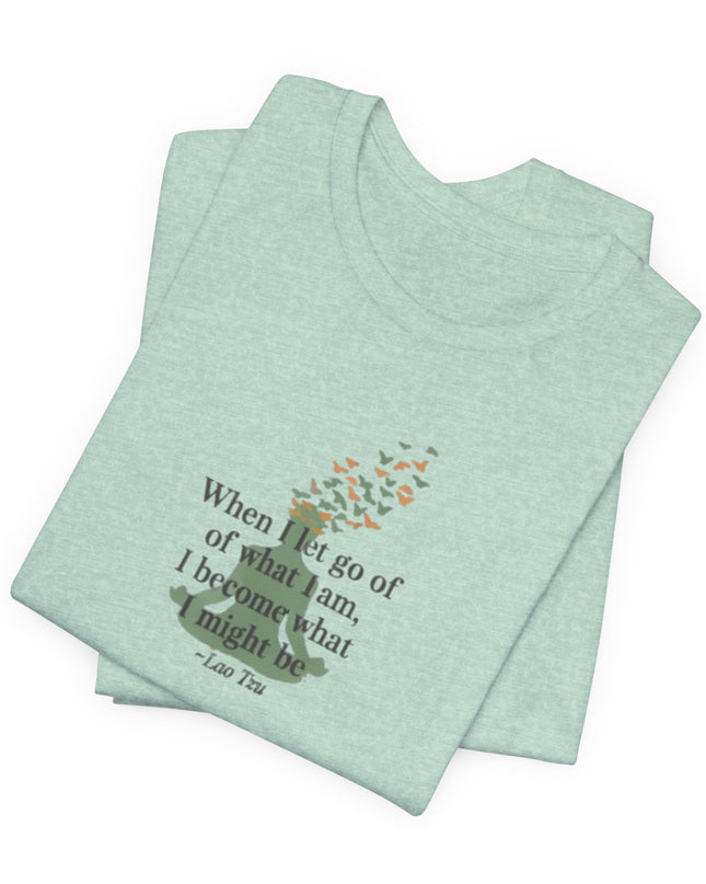 “When I Let Go of What I Am... ~Lao Tzu" Unisex Jersey Short Sleeve Tee