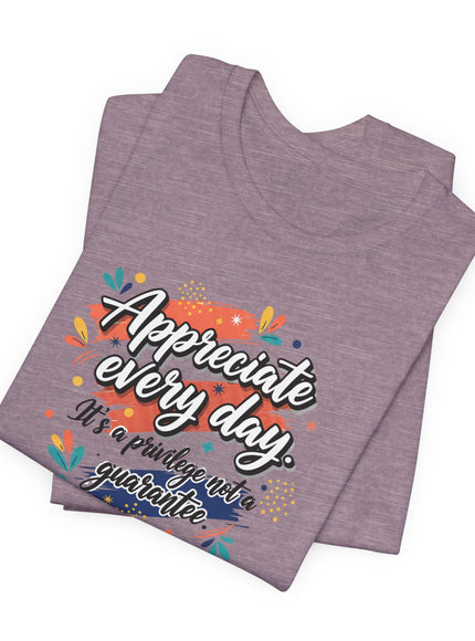 "Appreciate Every Day. It's a Privilege, Not a Guarantee." Unisex Jersey Short Sleeve Tee