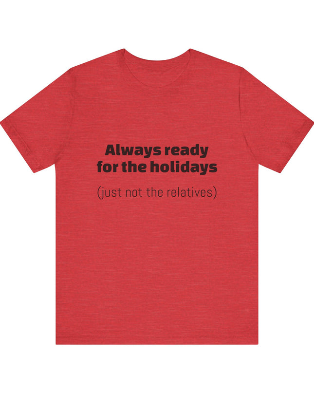 "Always Ready For the Holidays, Just Not the Relatives" Unisex Jersey Short Sleeve Tee