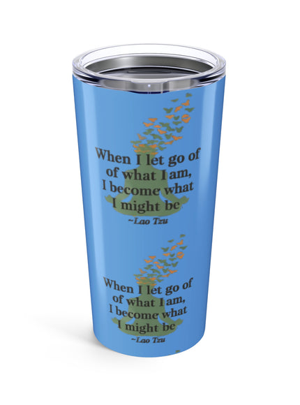 “When I Let Go of What I Am... ~Lao Tzu" Tumbler 20oz