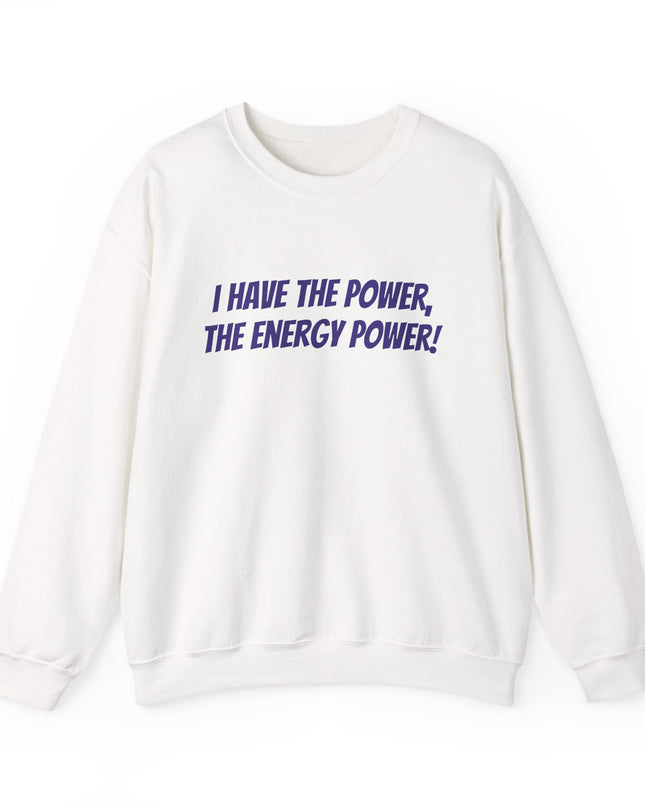 "I Have the Power, the Energy Power!" Unisex Adult Sweatshirt