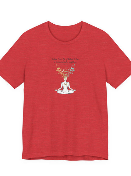 “When I Let Go of What I Am... ~Lao Tzu" Unisex Jersey Short Sleeve Tee