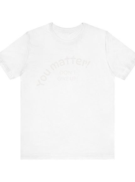 "You matter! Don't give up!" Unisex Jersey Short Sleeve Tee