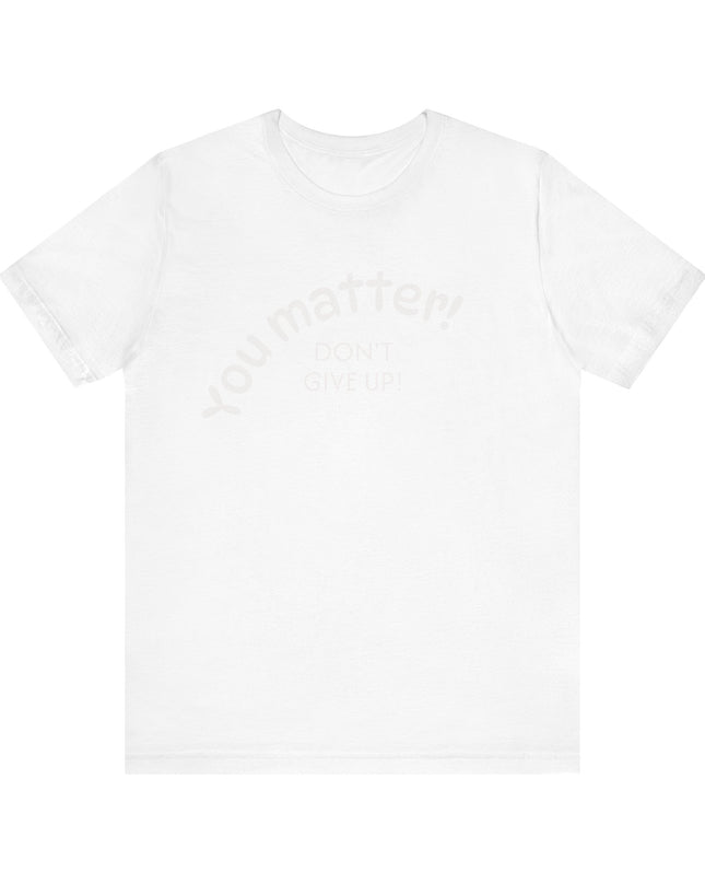 "You matter! Don't give up!" Unisex Jersey Short Sleeve Tee