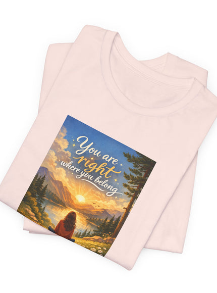 "You Are Right Where You Belong" Unisex Jersey Short Sleeve Tee