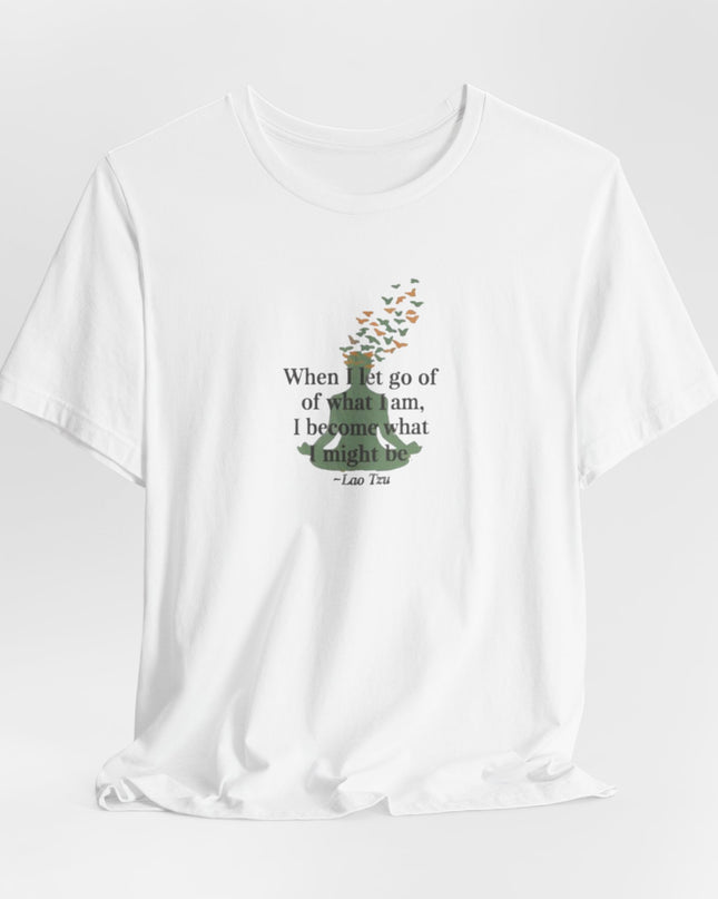 “When I Let Go of What I Am... ~Lao Tzu" Unisex Jersey Short Sleeve Tee