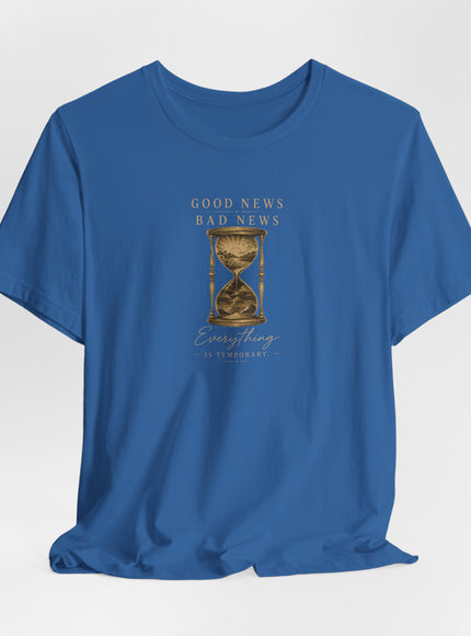 "Good News, Bad News, Everything is Temporary" Unisex Jersey Short Sleeve Tee