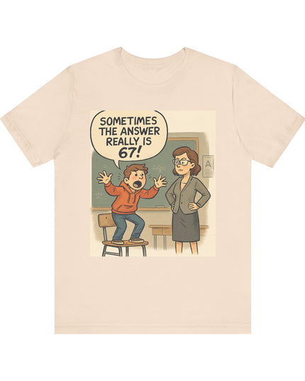 "Sometimes the Answer Really is 67!" Unisex Jersey Short Sleeve Tee